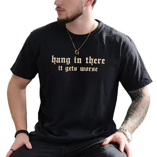 Hang In There It Gets Worse Graphic Tee, Dark Humor Shirt For Men, Sarcastic Saying Unhinged Tee, Snarky Men T-shirt