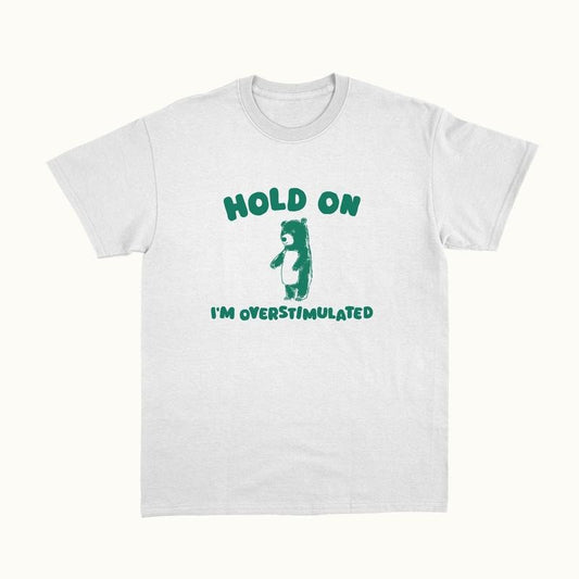 Hold On I'm Overstimulated Unisex T Shirt, Funny, Meme, Funny Bear Shirt, Meme Funny Shirt, Unisex T-Shirt, Gifts For Bestie Sister, Short Sleeve Tee Shirt, Women Gifts, Gifts For Christmas Birthday Fit Top
