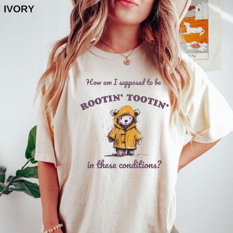 How Am I Supposed To Be Rootin Tootin in These Conditions Funny Shirts - Meme TShirts - Sarcastic Tee - Weird Tee - Gag Gift