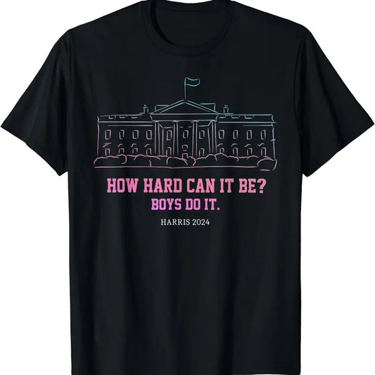 How Hard Can It Be Boys Do It, Harris 2024 T-Shirt | Unisex Cotton Tee Gift | Full Size