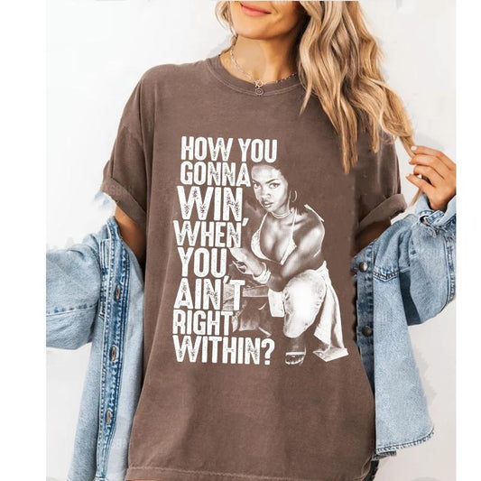 How you gonna win when you ain't right within Tee, Laurynn music Hill, Lauryn T-shirt, Lauryn concert, Lauryn fans Gift for men women t-shirt