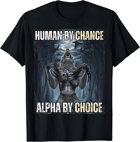 Human By Chance Alpha By Choice Cool Funny Alpha Wolf Meme T-Shirt | Unisex Cotton Tee Gift, Crewneck, Short Sleeve
