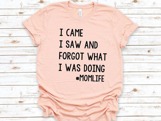 I Came I Saw And Forgot What I Was Doing Shirt, Funny Saying Quotes, Mother's Day Outfits Gift, Mom Life Shirts, Funny Tee, Unisex T-Shirt, Short Sleeve Tee Shirt, Gifts For Birthday