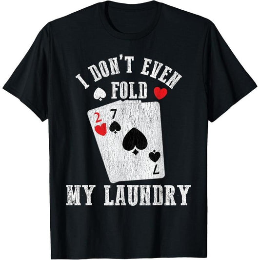 I Don't Even Fold My Laundry Funny Poker Player Poker Joke T-Shirt made in usa