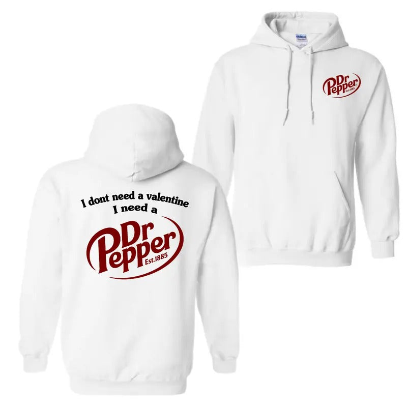 I Dont Need A Valentine I Need A Dr. Pepper Hoodie Sweatshirt T-Shirt, Unisex Hoodie For Men And Women