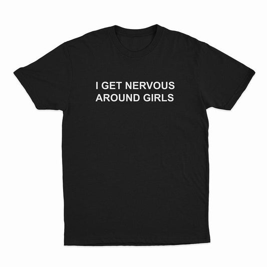 I Get Nervous Around Girls T-Shirt, T-shirt for Women Men Unisex Shirt