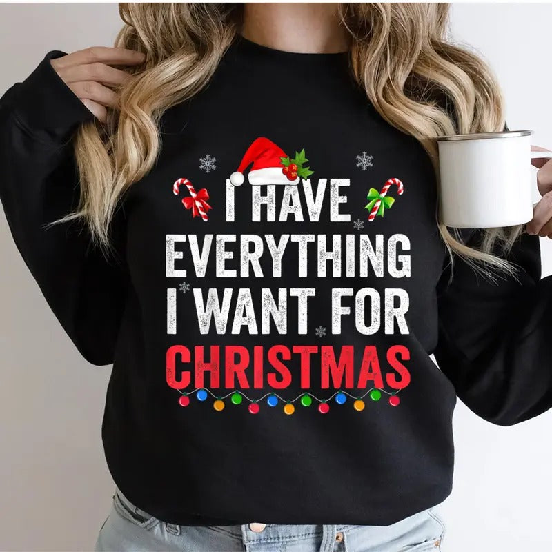 I Have Everything I Want For Christmas Sweatshirt, Christmas 2024 Casual Street Style Fleece Fabric Crewneck Pullover Sweatshirt Tops Trendy for Women for Men, Perfect Gifts