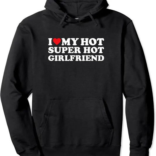 I Love My Super Hot Girlfriend / I Heart My Hot Girlfriend Bf Pullover Hoodie | Unisex Hooded Sweatshirt