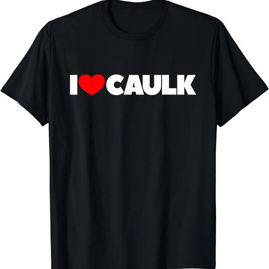 I Love Caulk T-Shirt | Unisex Cotton Tee, Size S-3XL