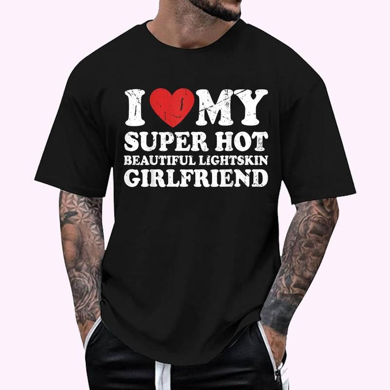 I Love Heart My Super Hot Beautiful Lightskin Girlfriend T-Shirt - Men's Regular Fit Letter Graphic Round Neck Tee, Casual Short Sleeve, Crew Neck Shirt for Summer, Fashion Men's Top for daily Wear, Graphic Tees Cotton Menswear