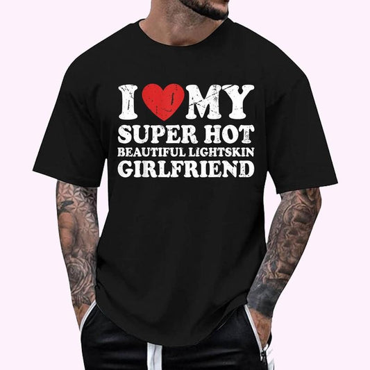 I Love Heart My Super Hot Beautiful Lightskin Girlfriend T-Shirt - Men's Regular Fit Letter Graphic Round Neck Tee, Casual Short Sleeve, Crew Neck Shirt for Summer, Fashion Men's Top for daily Wear, Graphic Tees Cotton Menswear