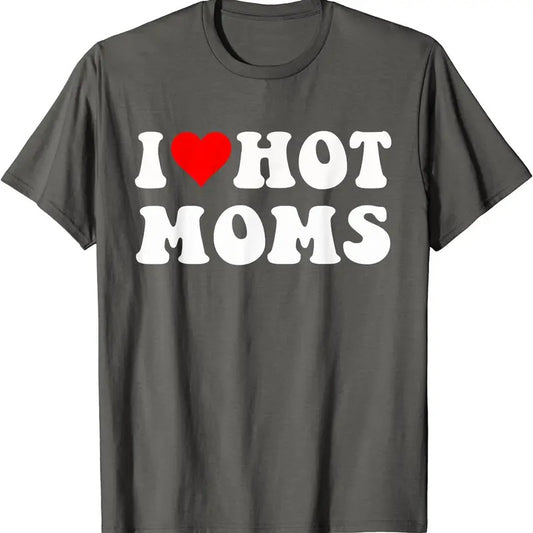I Love Hot Moms, I Heart Hot Moms Funny T-Shirt | Unisex Cotton Tee, Size S-5XL