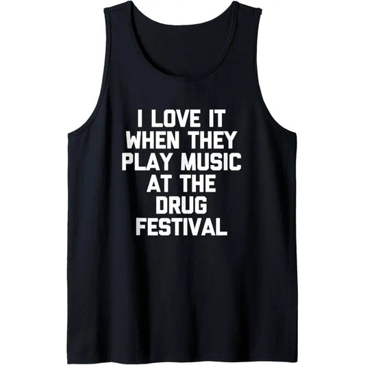 I Love It When They Play Music At The Drug Festival - Funny Tank Top MADE IN USA
