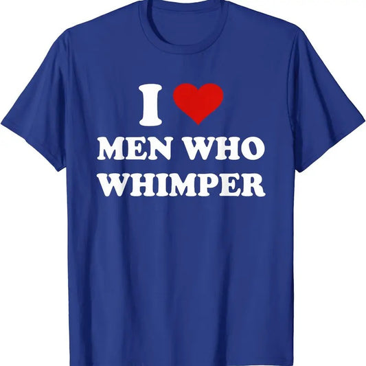 I Love Men Who Whimper T-Shirt | Unisex Cotton Tee, Size S-5XL Womenswear Top Crewneck