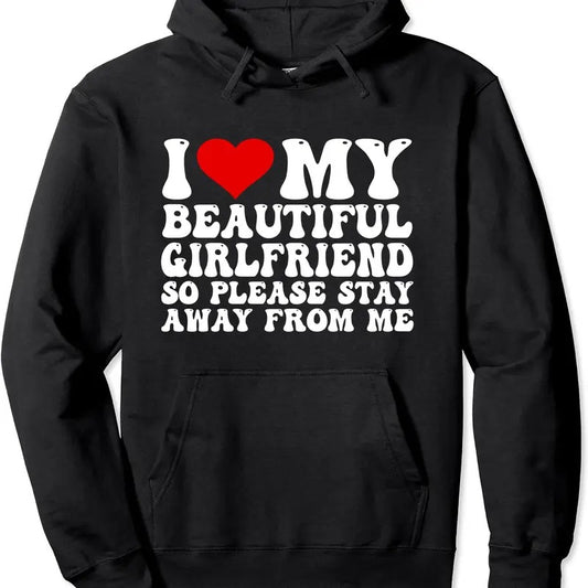 I Love My Beautiful Girlfriend So Please Stay Away From Me Hoodie | Unisex Hooded Sweatshirt
