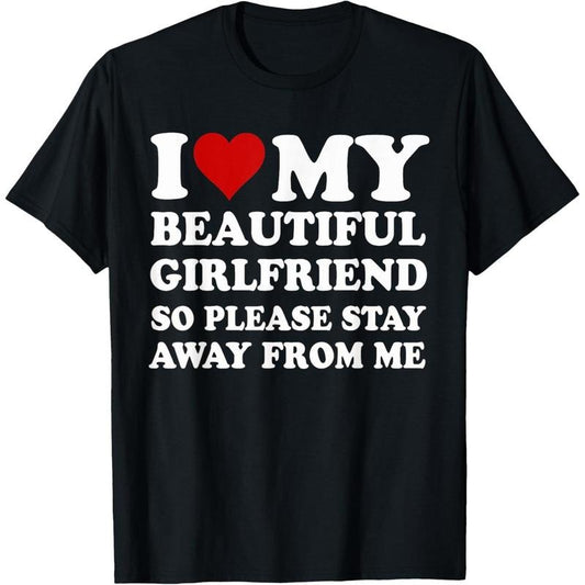 I Love My Beautiful Girlfriend So Please Stay Away From Me T-Shirt made in usa