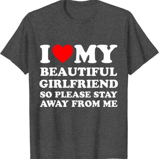 I Love My Beautiful Girlfriend So please stay away from me Shirt T-Shirt | Unisex Cotton Tee, Size S-5XL