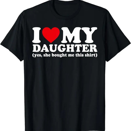 I Love My Daughter Yes She Bought Me This T-Shirt, Unisex Cotton Tee Gifts