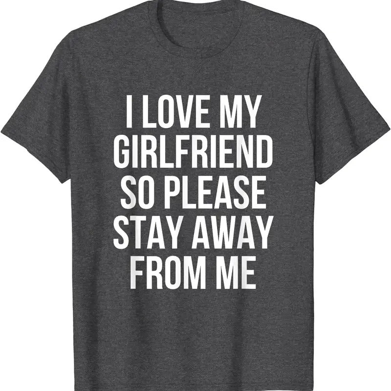 I Love My Girlfriend So Please Stay Away From Me Gift T-Shirt | Unisex Cotton Tee, Size S-5XL