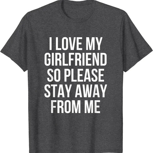 I Love My Girlfriend So Please Stay Away From Me Gift T-Shirt | Unisex Cotton Tee, Size S-5XL