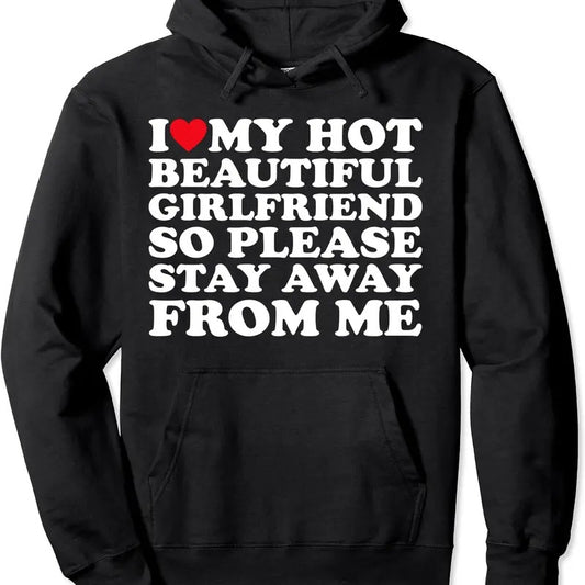 I Love My Hot Beautiful Girlfriend So Please Stay Away From Hoodie | Unisex Hooded Sweatshirt