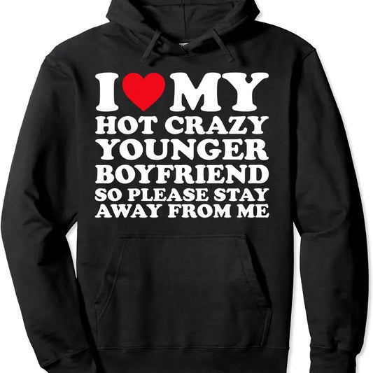 I Love My Hot Crazy Younger Boyfriend So Please Stay Away Pullover Hoodie | Unisex Hooded Sweatshirt