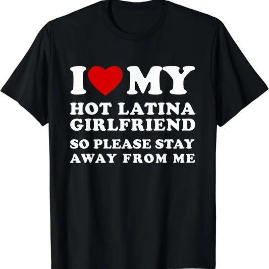 I Love My Hot Latina Girlfriend So Please Stay Away From Me T-Shirt | Unisex Cotton Tee, Size S-5XL