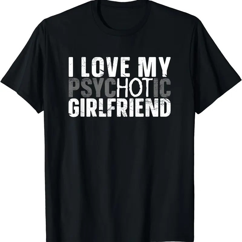 I Love My Psychotic Hot Girlfriend I Funny Boyfriend Joke T-Shirt | Unisex Cotton Tee, Size S-3XL