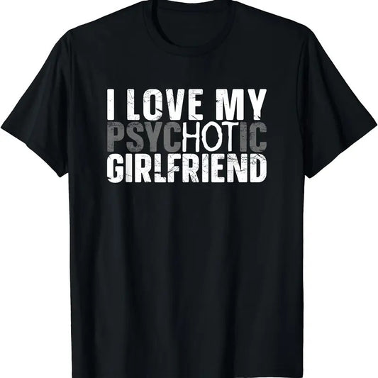 I Love My Psychotic Hot Girlfriend I Funny Boyfriend Joke T-Shirt | Unisex Cotton Tee, Size S-3XL