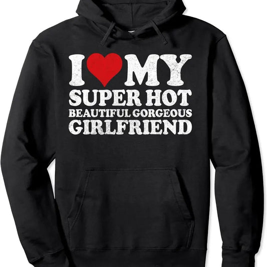 I Love My Super Hot Beautiful Gorgeous Girlfriend Shirt Hoodie | Unisex Hooded Sweatshirt