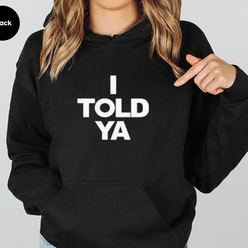 I Told Ya, Funny Hoodie Casual Street Style Fleece Fabric Pullover Hooded Sweatshirt for Women for Men, Perfect Gift