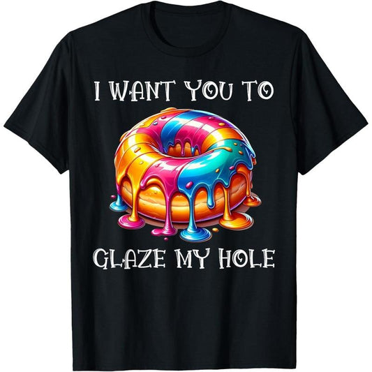 I Want You to Glaze My Hole T-Shirt made in usa