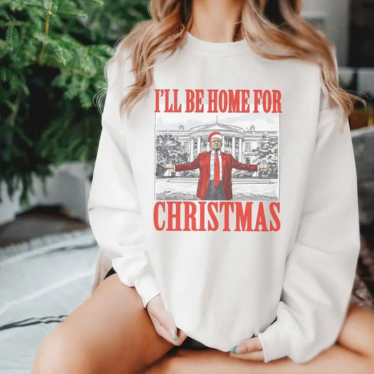I'll Be Home for Christmas Trump Xmas Sweatshirt, Hoodie, T-Shirt, Truump Supporter Christmas Shirt, Republican Gift, Make Christmas Great Again, Merry Christmas 2024