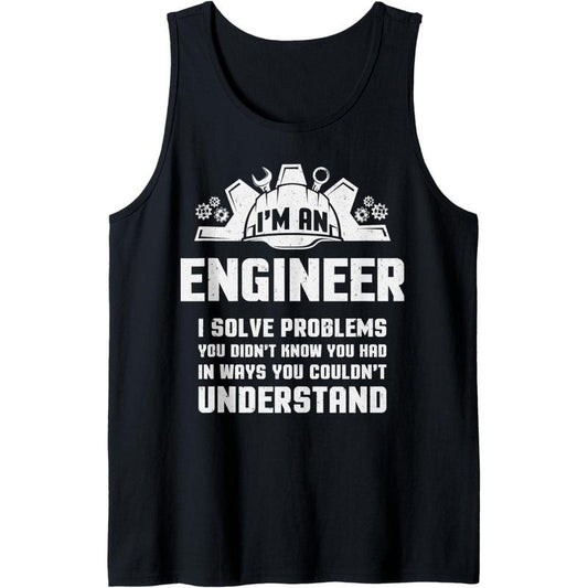 I'm An Engineer I Solve Problems You Didn't Know You Had Tank Top