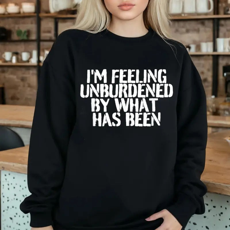 I'm Feeling Unburdened By What Has Been Sweatshirt Casual Street Style Fleece Fabric Crewneck Pullover Sweatshirt Tops Trendy for Women for Men, Perfect Gifts