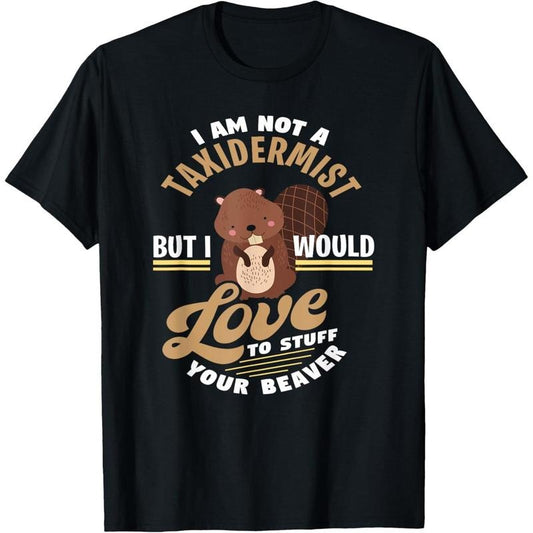 I'm Not A Taxidermist But I'll Stuff Your Beaver T-Shirt made in usa