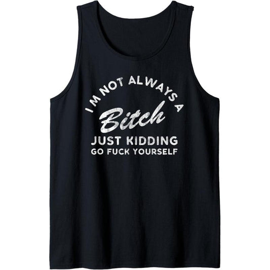 I'm Not Always A Bitch Just Kidding Go Fuck Yourself Female Tank Top