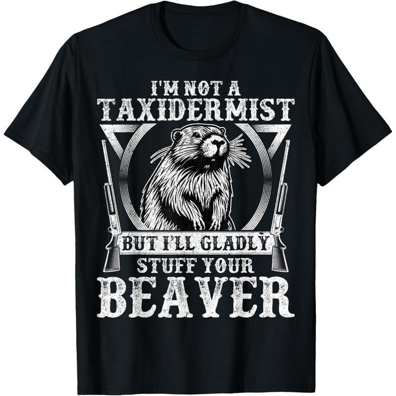 I'm Not a Taxidermist - Funny Beaver Hunter Hunting Gifts T-Shirt made in usa
