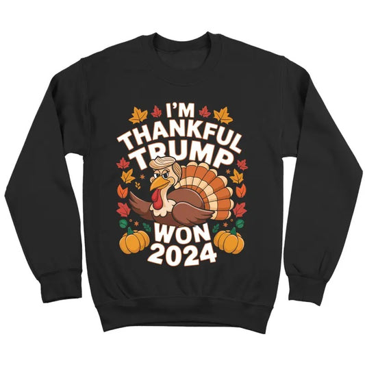I'm Thankful Trump Won Shirt Trump Thanksgiving Shirt Trump 2024 MAGA Shirt, Funny Trump Turkey 45 47 Sweatshirt for Men Women