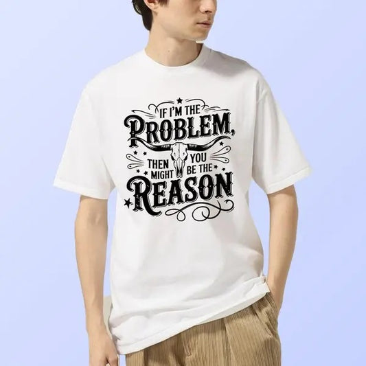 If I'm The Problem Then You Might Be The Reason Shirt Country Music Unisex Cotton Meme Tee Funny Menswear Tshirt