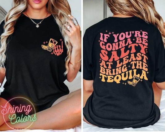 If You're Gonna Be Salty At Least Bring The Tequila Shirt, Funny Tequila Front And Back Shirt, Funny Drinking Quote Tshirt, Trendy vintage T-shirt, sweater and Hoodie cotton shirt