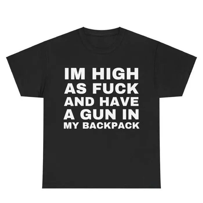 Im High as F*ck and Have a Gun in My Backpack, Y2k Cursed T-Shirt, Funny Meme Shirts, That Go Hard Genz Meme, Meme Tee, Funny Shirt, Sweatshirt, Hoodie, Gift for Friend