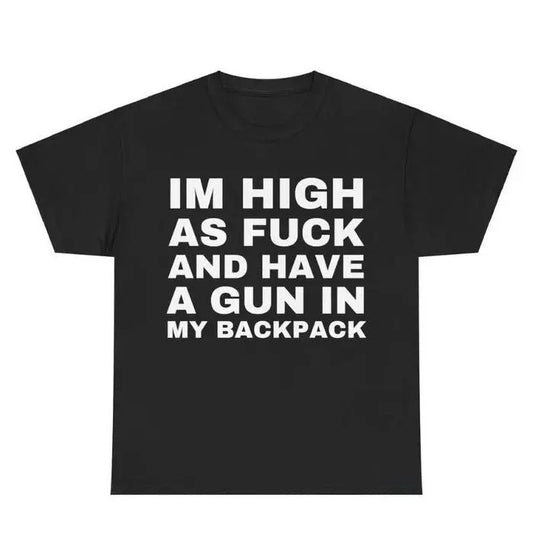 Im High as F*ck and Have a Gun in My Backpack, Y2k Cursed T-Shirt, Funny Meme Shirts, That Go Hard Genz Meme, Meme Tee, Funny Shirt, Sweatshirt, Hoodie, Gift for Friend