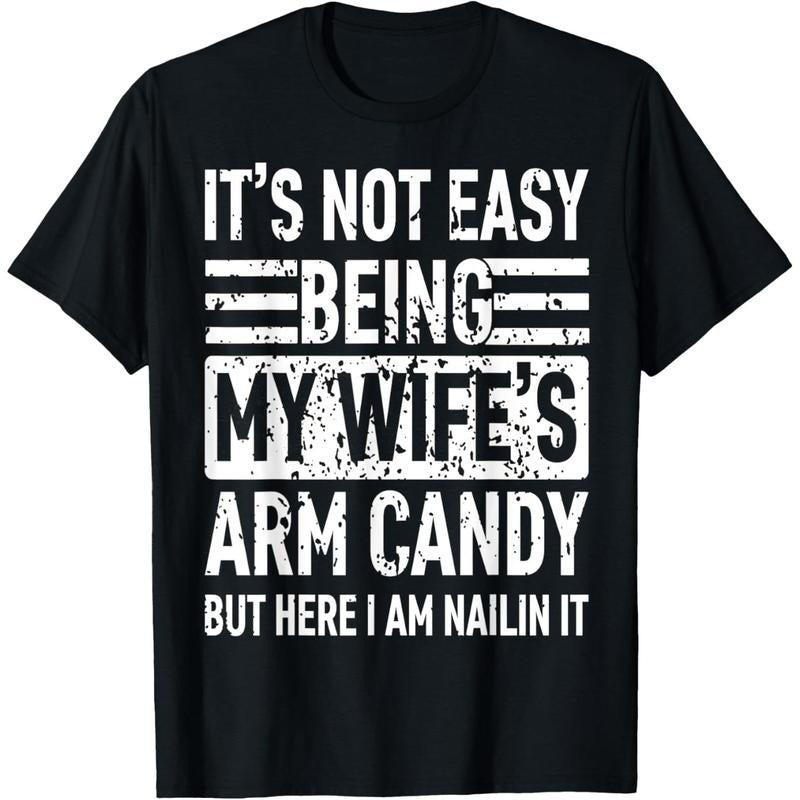 Its Not Easy Being My Wife's Arm Candy Funny Fathers Day Dad T-Shirt made in usa