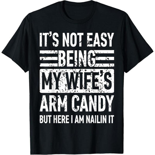 Its Not Easy Being My Wife's Arm Candy Funny Fathers Day Dad T-Shirt made in usa