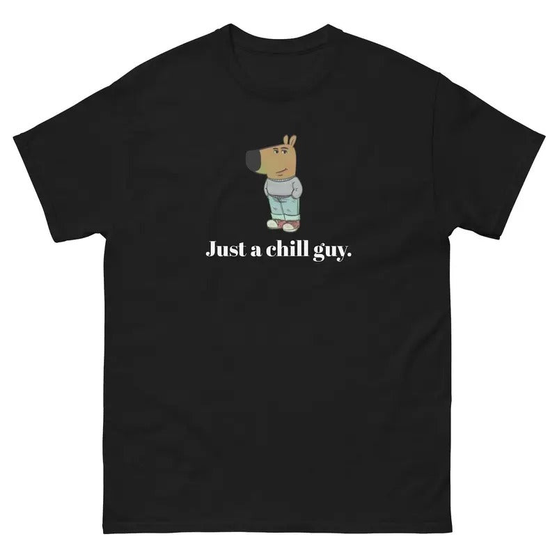 Just a chill guy. - Unisex Tee - Funny TShirt - Chill Guy Trend - Chill Guy Meme