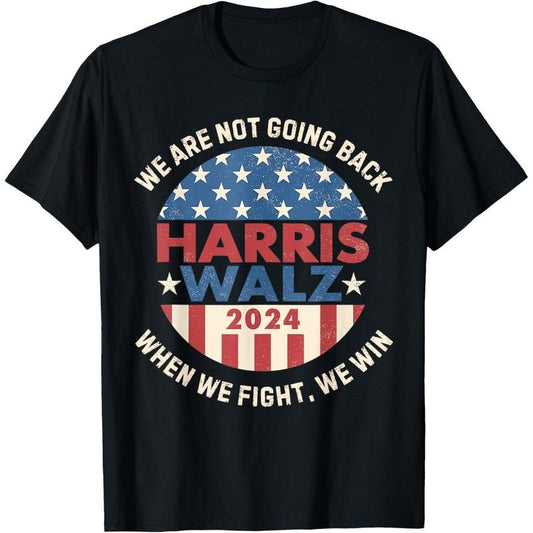 Kamala Harris Tim Walz We Fight We Win We're Not Going Back T-Shirt made in usa
