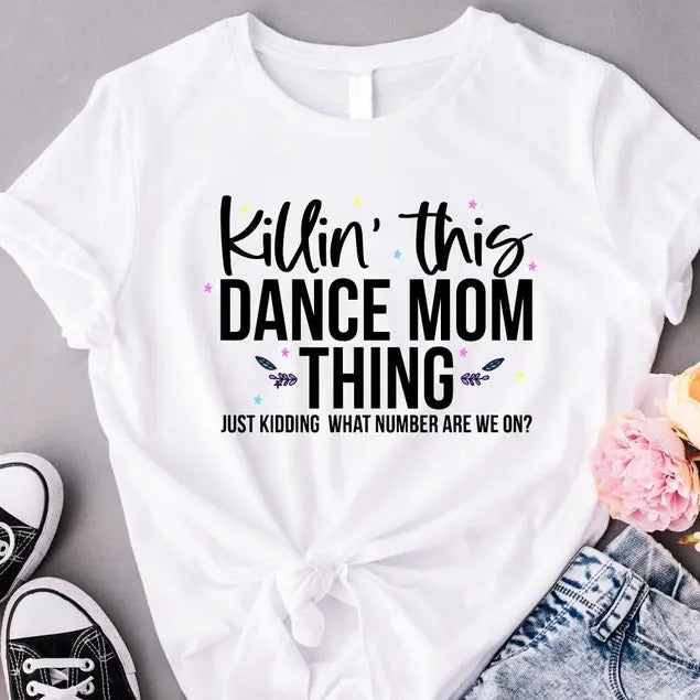 Killin' This Dance Mom Thing T-Shirt, Cool Dancing Shirt, Funny Dance Mom Gifts, Hip-hop Festival, Just Kidding Mom Tees, Mom Life Shirts