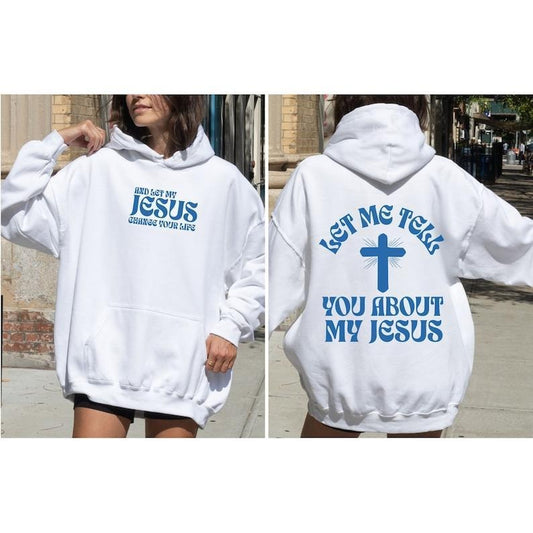 Let Me Tell You About My Jesus Hoodie, Christian Hoodies, Jesus Shirt,Bible Verse Shirt, Faith Shirt,Christian Gifts,Baptism  T-shirt, sweater and Hoodie