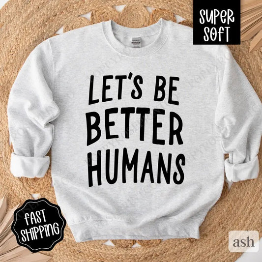 Let's Be Better Humans Sweatshirt, Motivational Crewneck,  Trendy Women's Sweater